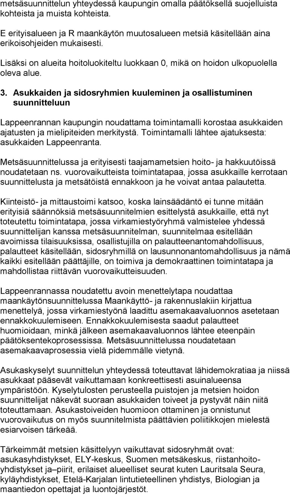 Asukkaiden ja sidosryhmien kuuleminen ja osallistuminen suunnitteluun Lappeenrannan kaupungin noudattama toimintamalli korostaa asukkaiden ajatusten ja mielipiteiden merkitystä.