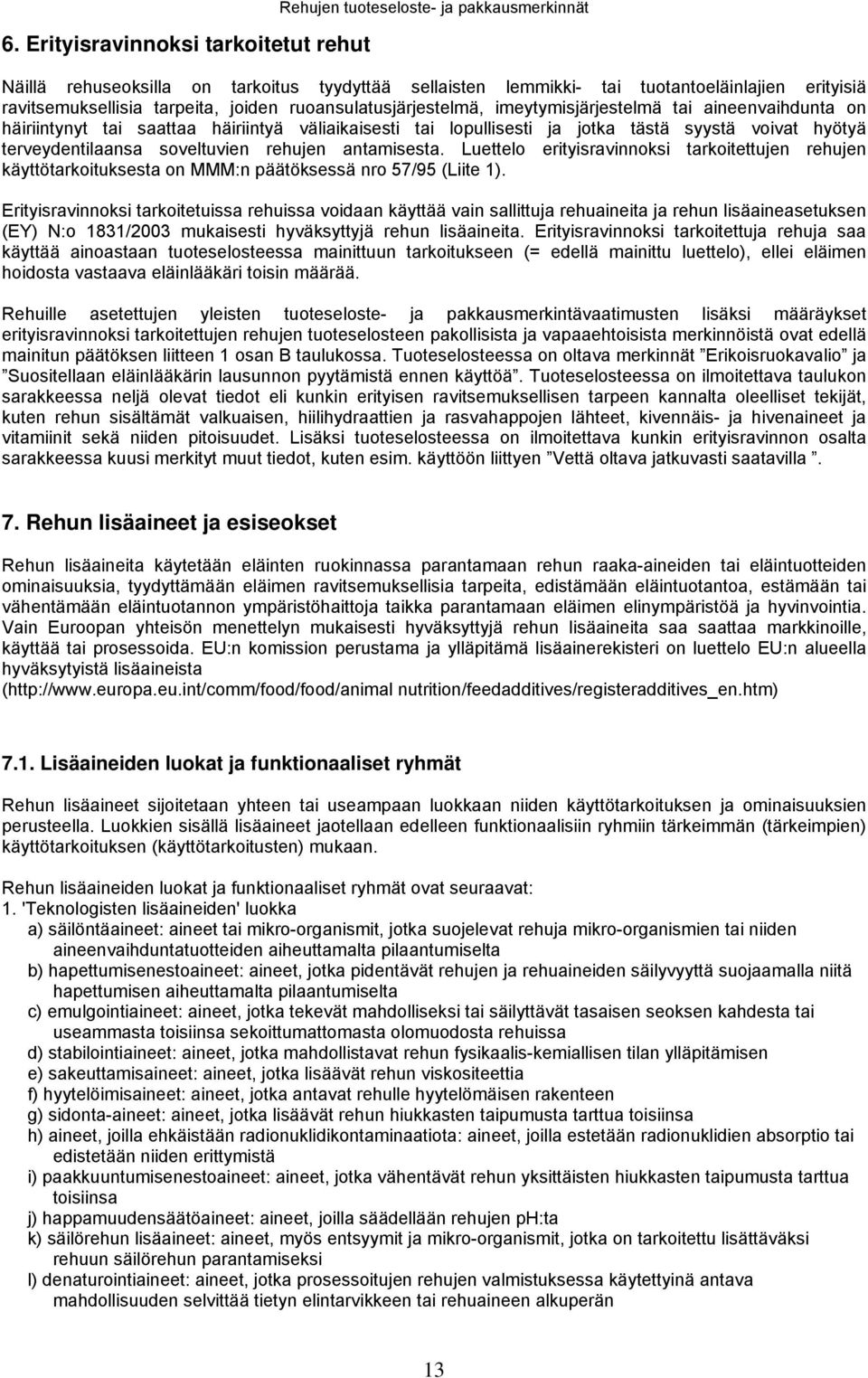 terveydentilaansa soveltuvien rehujen antamisesta. Luettelo erityisravinnoksi tarkoitettujen rehujen käyttötarkoituksesta on MMM:n päätöksessä nro 57/95 (Liite 1).