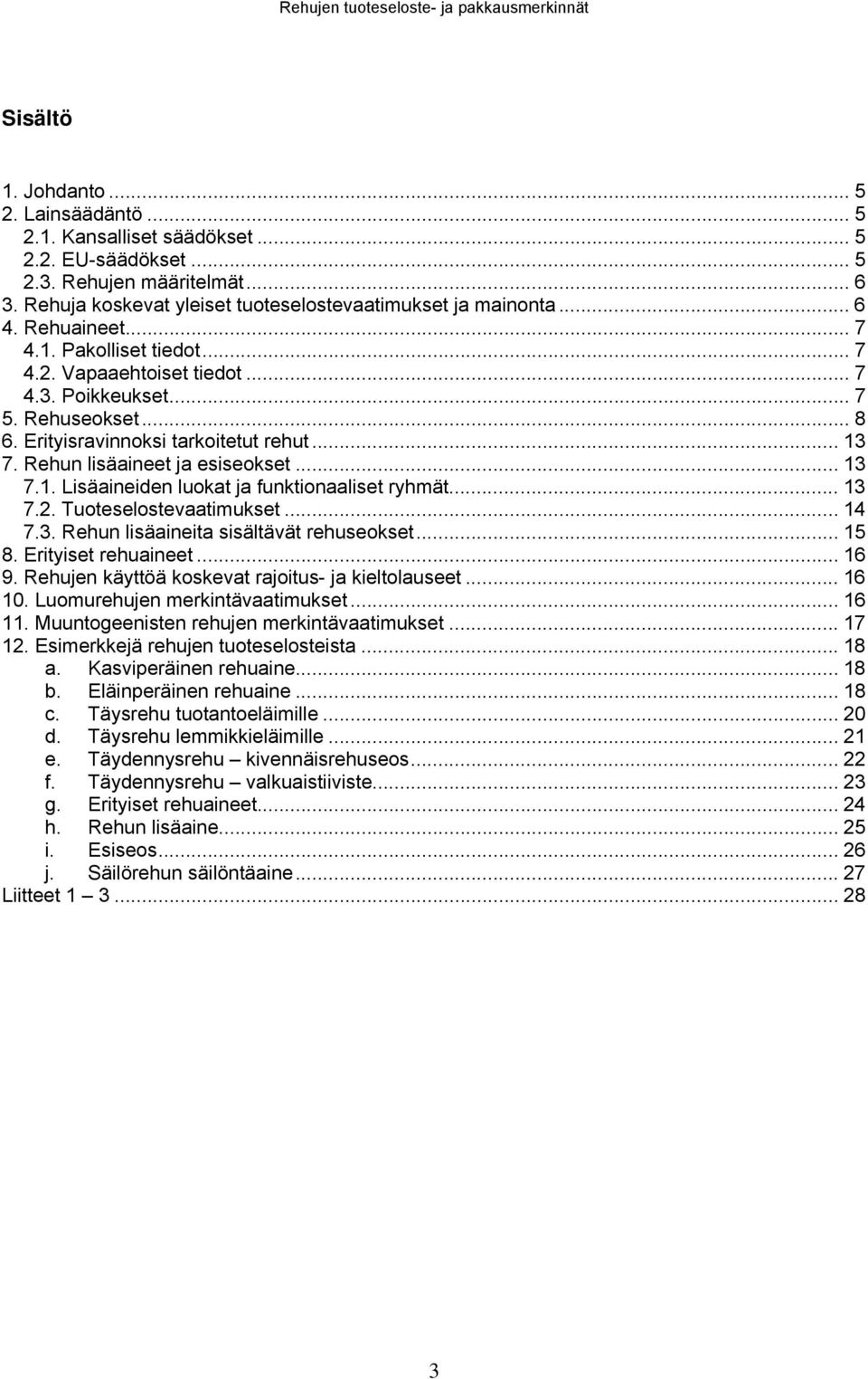 Erityisravinnoksi tarkoitetut rehut... 13 7. Rehun lisäaineet ja esiseokset... 13 7.1. Lisäaineiden luokat ja funktionaaliset ryhmät... 13 7.2. Tuoteselostevaatimukset... 14 7.3. Rehun lisäaineita sisältävät rehuseokset.