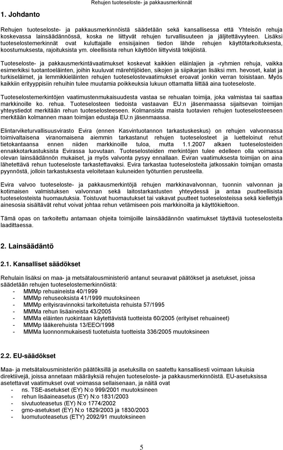 Lisäksi tuoteselostemerkinnät ovat kuluttajalle ensisijainen tiedon lähde rehujen käyttötarkoituksesta, koostumuksesta, rajoituksista ym. oleellisista rehun käyttöön liittyvistä tekijöistä.