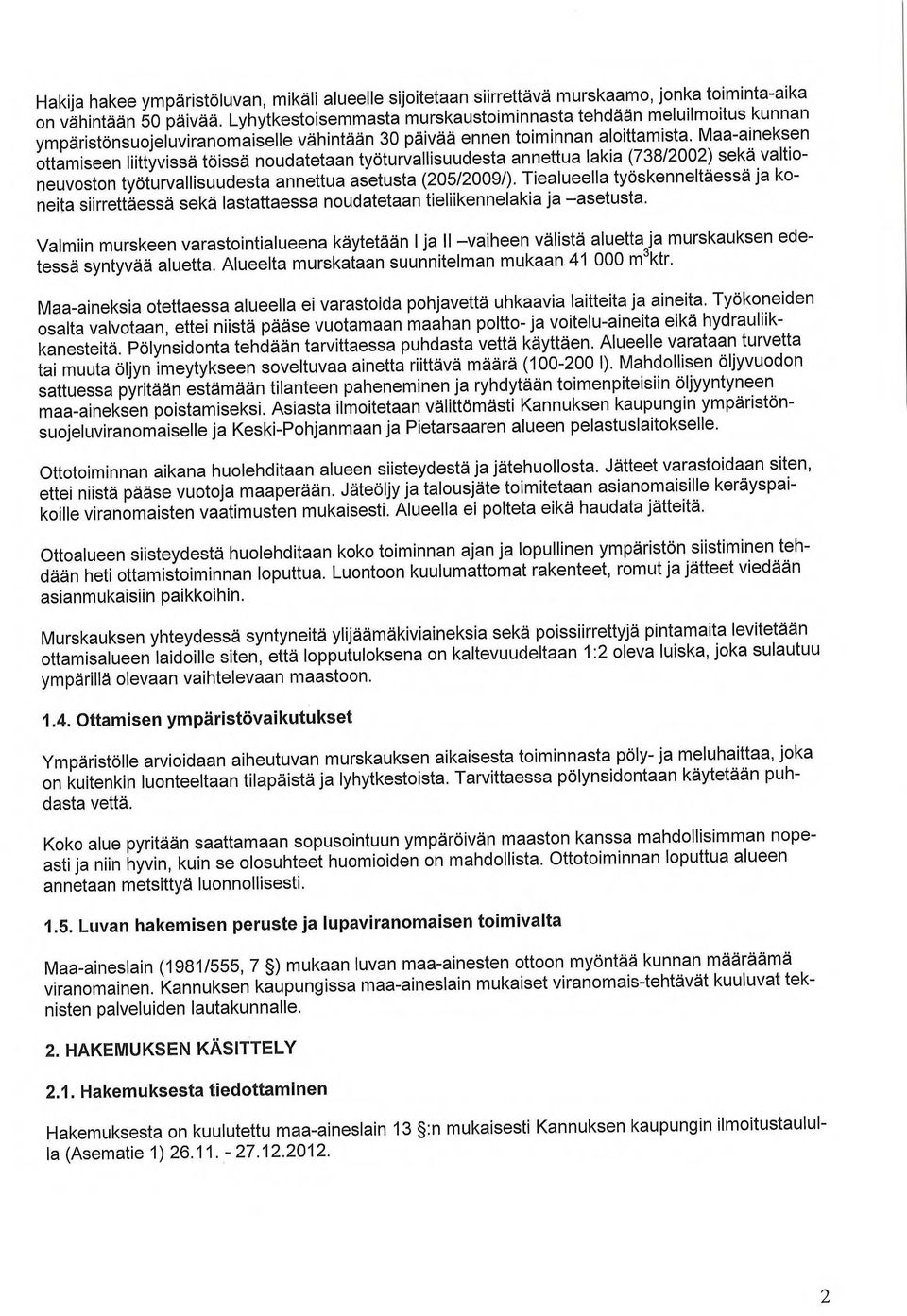 Maa-aineksen ottamiseen liittyvissä töissä noudatetaan työturvallisuudesta annettua lakia (738/2002) sekä valtioneuvoston työturvallisuudesta annettua asetusta (205/2009/).