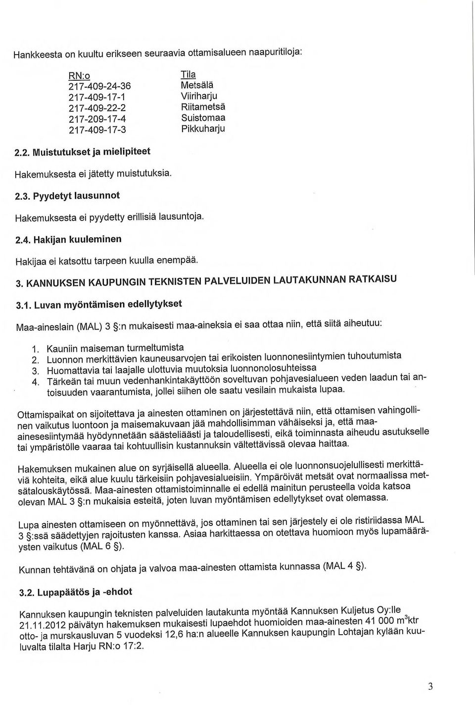 Hakijan kuuleminen Hakijaa ei katsottu tarpeen kuulla enempää. 3. KANNUKSEN KAUPUNGIN TEKNISTEN PALVELUIDEN LAUTAKUNNAN RATKAISU 3.1.