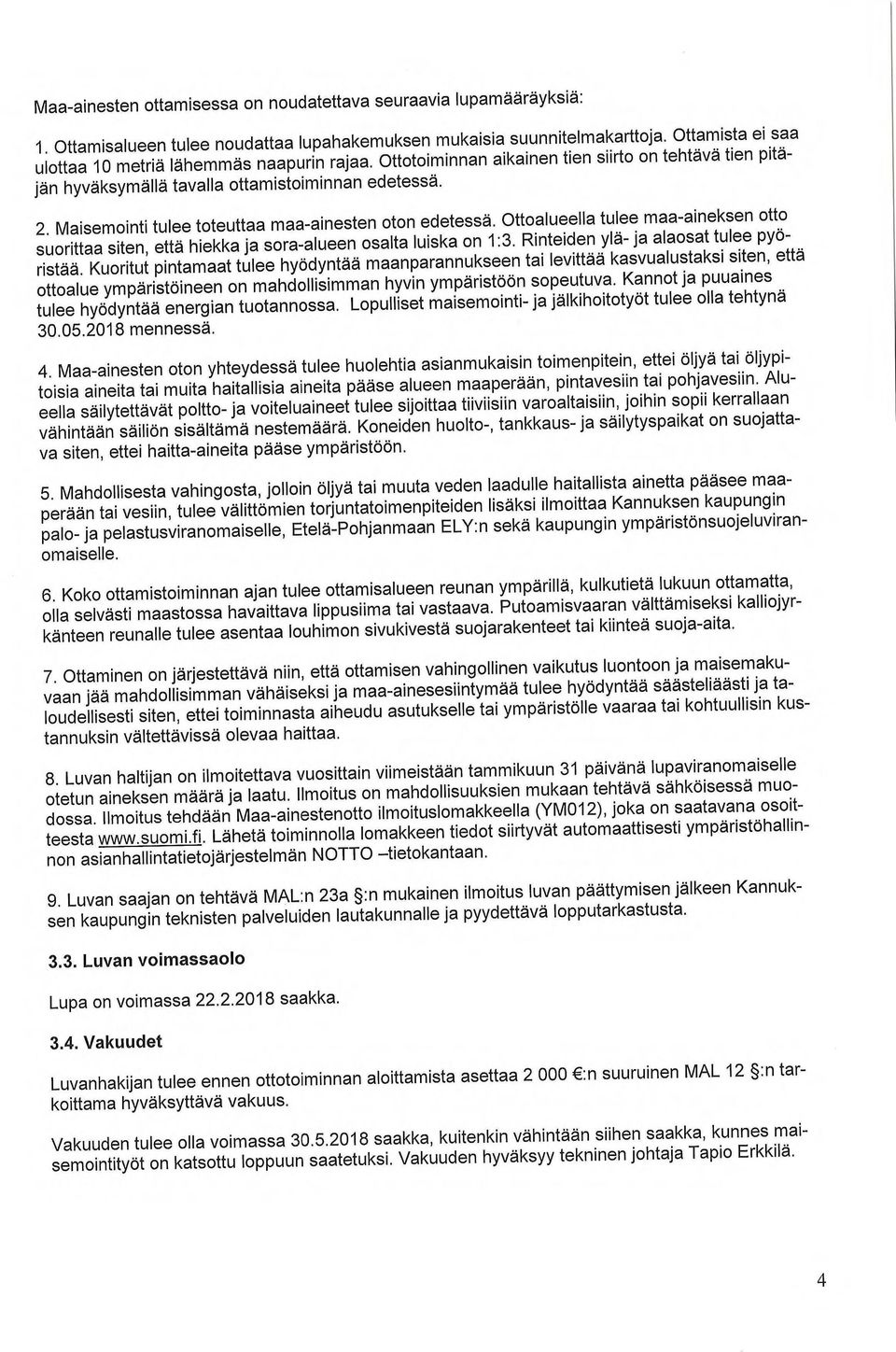 Maisemointi tulee toteuttaa maa-ainesten oton edetessä. Ottoalueella tulee maa-aineksen otto suorittaa siten, että hiekka ja sora-alueen osalta luiska on 1:3.