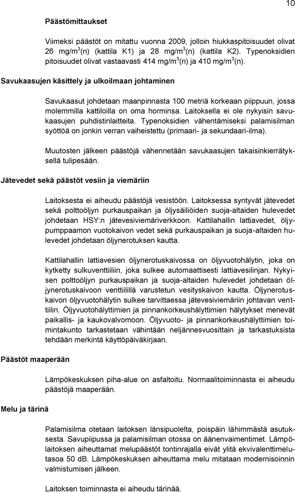 Savukaasujen käsittely ja ulkoilmaan johtaminen Savukaasut johdetaan maanpinnasta 100 metriä korkeaan piippuun, jossa molemmilla kattiloilla on oma horminsa.