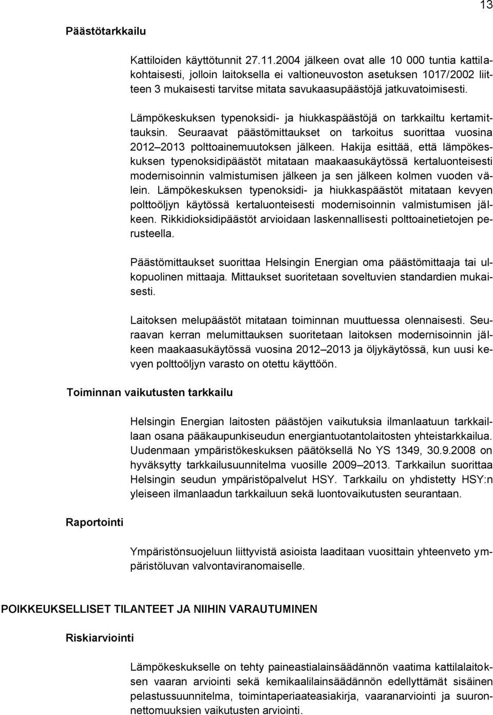 Lämpökeskuksen typenoksidi- ja hiukkaspäästöjä on tarkkailtu kertamittauksin. Seuraavat päästömittaukset on tarkoitus suorittaa vuosina 2012 2013 polttoainemuutoksen jälkeen.