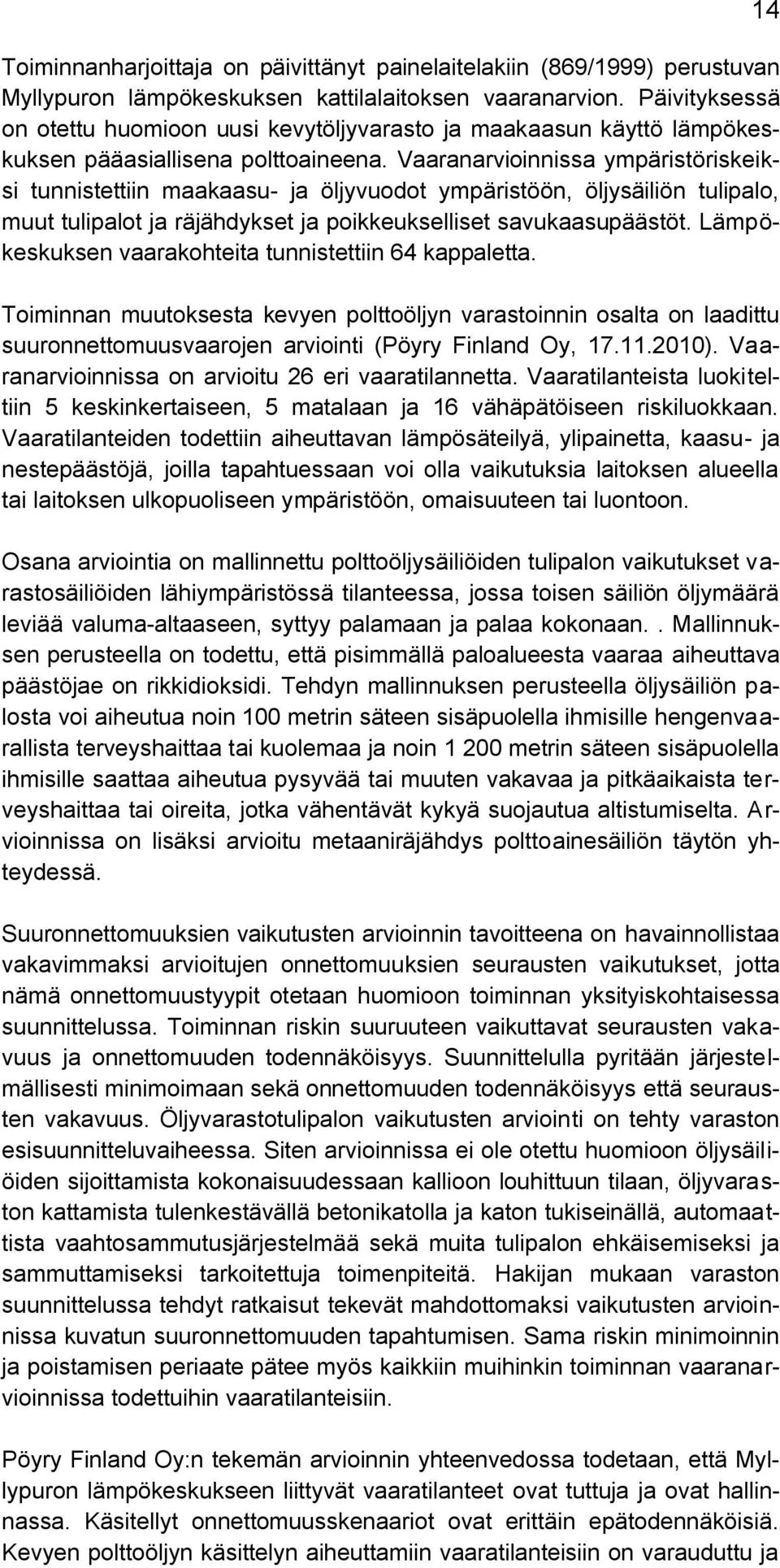 Vaaranarvioinnissa ympäristöriskeiksi tunnistettiin maakaasu- ja öljyvuodot ympäristöön, öljysäiliön tulipalo, muut tulipalot ja räjähdykset ja poikkeukselliset savukaasupäästöt.