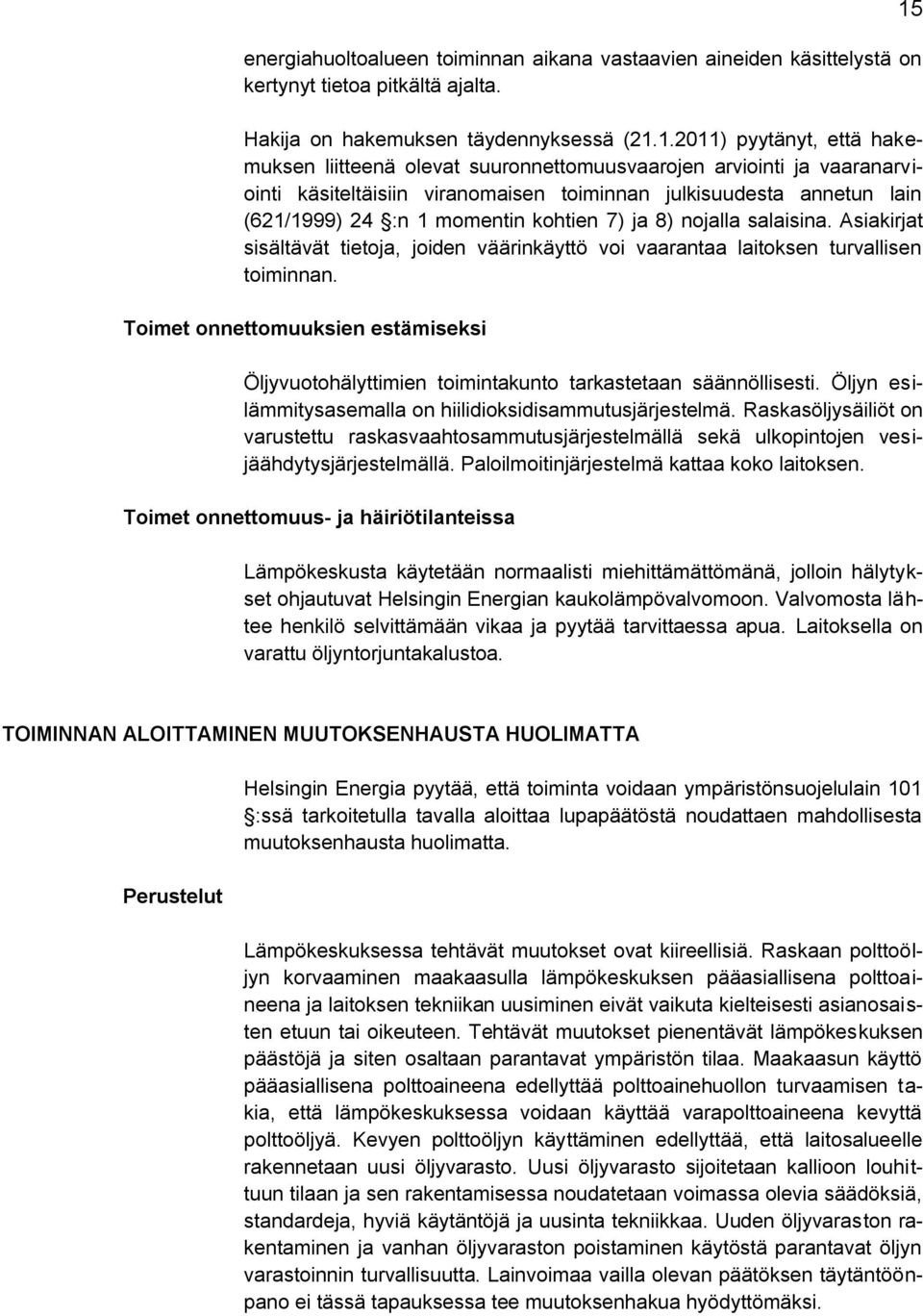 kohtien 7) ja 8) nojalla salaisina. Asiakirjat sisältävät tietoja, joiden väärinkäyttö voi vaarantaa laitoksen turvallisen toiminnan.