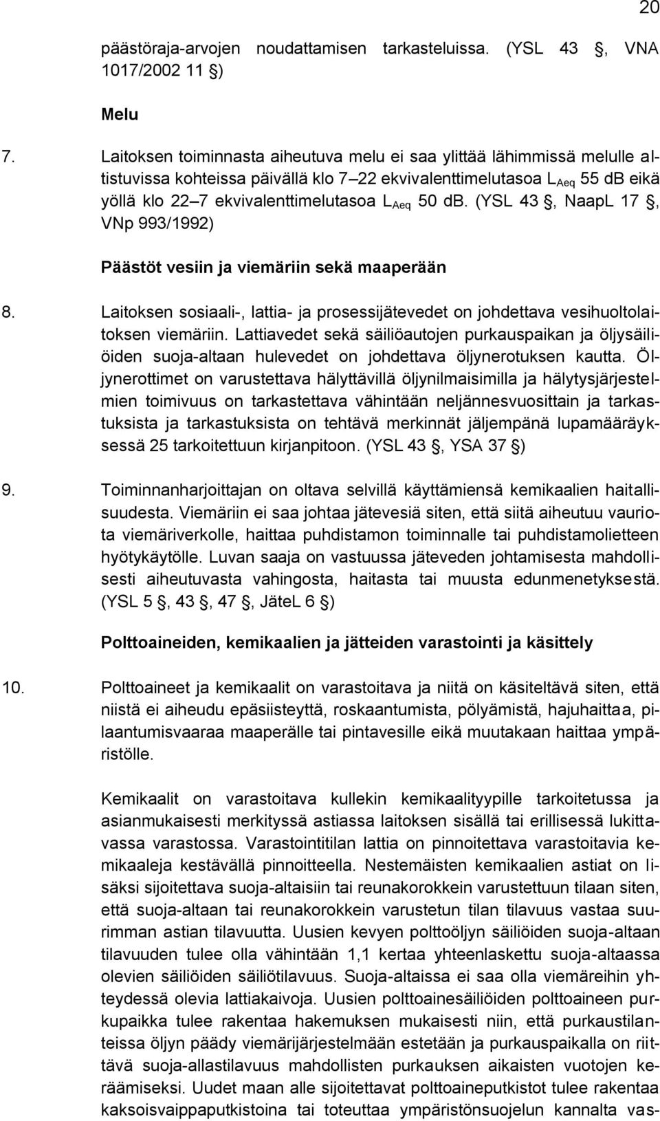 (YSL 43, NaapL 17, VNp 993/1992) Päästöt vesiin ja viemäriin sekä maaperään 8. Laitoksen sosiaali-, lattia- ja prosessijätevedet on johdettava vesihuoltolaitoksen viemäriin.