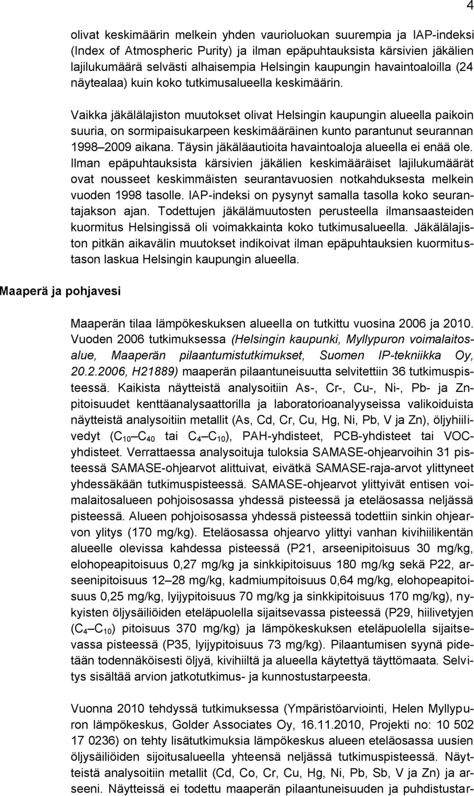 Vaikka jäkälälajiston muutokset olivat Helsingin kaupungin alueella paikoin suuria, on sormipaisukarpeen keskimääräinen kunto parantunut seurannan 1998 2009 aikana.