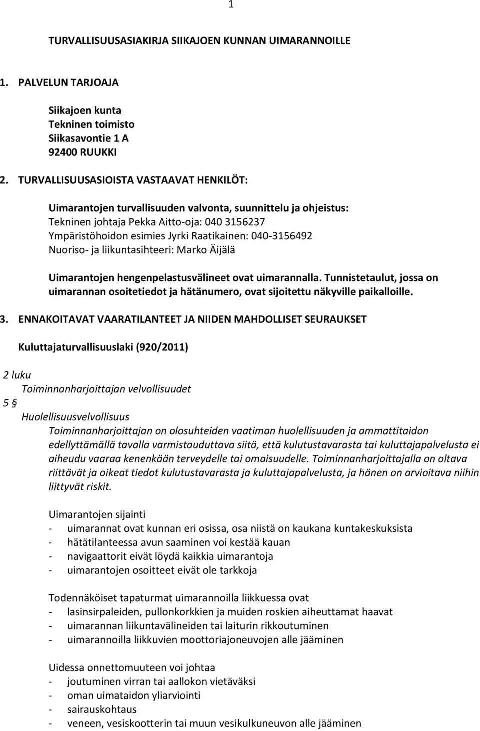 040-3156492 Nuoriso- ja liikuntasihteeri: Marko Äijälä Uimarantojen hengenpelastusvälineet ovat uimarannalla.