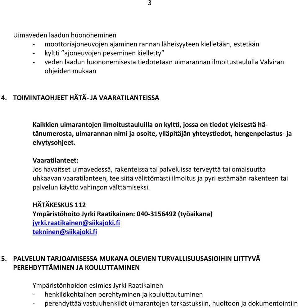 TOIMINTAOHJEET HÄTÄ- JA VAARATILANTEISSA Kaikkien uimarantojen ilmoitustauluilla on kyltti, jossa on tiedot yleisestä hätänumerosta, uimarannan nimi ja osoite, ylläpitäjän yhteystiedot,