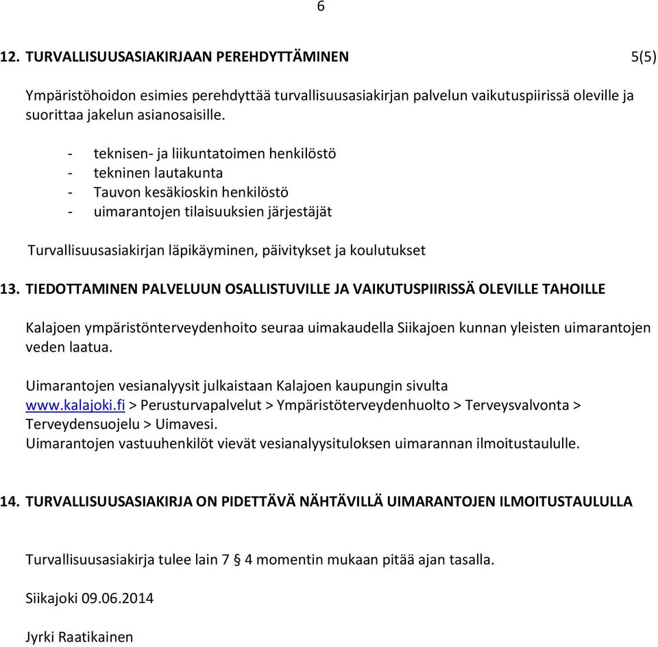 13. TIEDOTTAMINEN PALVELUUN OSALLISTUVILLE JA VAIKUTUSPIIRISSÄ OLEVILLE TAHOILLE Kalajoen ympäristönterveydenhoito seuraa uimakaudella Siikajoen kunnan yleisten uimarantojen veden laatua.