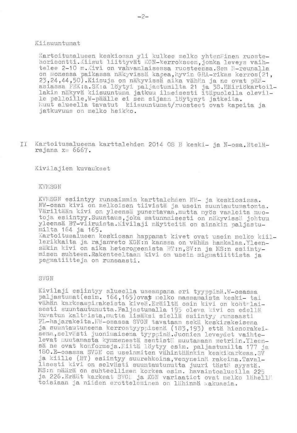 si<:a löytyi paljastumilta 21 ja 38.Eäiriökartoillakin nakyvä kiisuuntuma jatkuu il~ieisesti itapu.olella oleville pelloille,w-päälle ei sen sijaan löytynyt jatkeita.