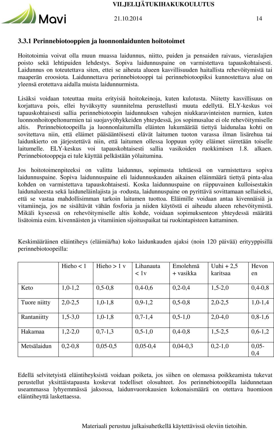 Laidunnettava perinnebiotooppi tai perinnebiotoopiksi kunnostettava alue on yleensä erotettava aidalla muista laidunnurmista. Lisäksi voidaan toteuttaa muita erityisiä hoitokeinoja, kuten kulotusta.