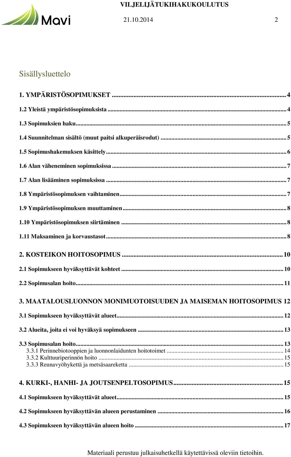 10 Ympäristösopimuksen siirtäminen... 8 1.11 Maksaminen ja korvaustasot... 8 2. KOSTEIKON HOITOSOPIMUS... 10 2.1 Sopimukseen hyväksyttävät kohteet... 10 2.2 Sopimusalan hoito... 11 3.