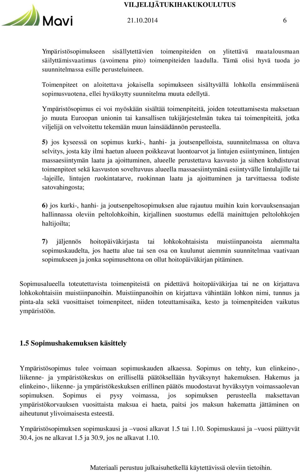 Toimenpiteet on aloitettava jokaisella sopimukseen sisältyvällä lohkolla ensimmäisenä sopimusvuotena, ellei hyväksytty suunnitelma muuta edellytä.