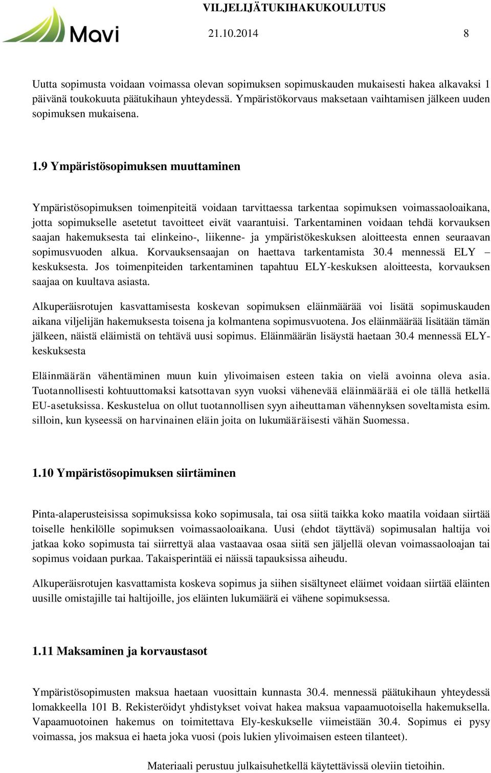 9 Ympäristösopimuksen muuttaminen Ympäristösopimuksen toimenpiteitä voidaan tarvittaessa tarkentaa sopimuksen voimassaoloaikana, jotta sopimukselle asetetut tavoitteet eivät vaarantuisi.