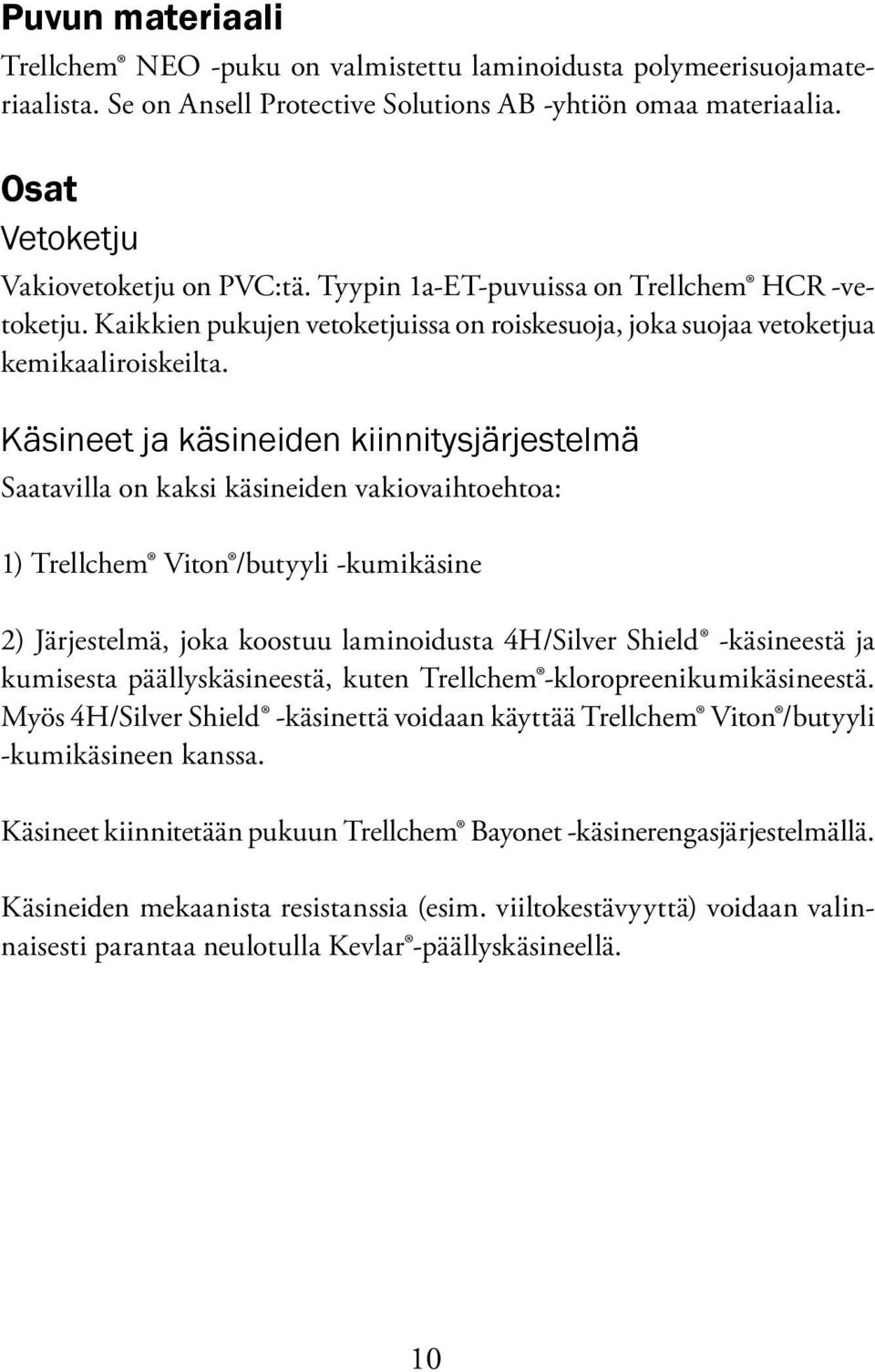 Käsineet ja käsineiden kiinnitysjärjestelmä Saatavilla on kaksi käsineiden vakiovaihtoehtoa: 1) Trellchem Viton /butyyli -kumikäsine 2) Järjestelmä, joka koostuu laminoidusta 4H/Silver Shield