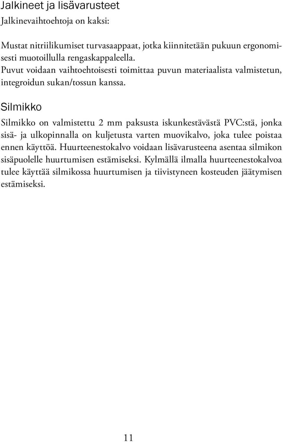 Silmikko Silmikko on valmistettu 2 mm paksusta iskunkestävästä PVC:stä, jonka sisä- ja ulkopinnalla on kuljetusta varten muovikalvo, joka tulee poistaa ennen käyttöä.