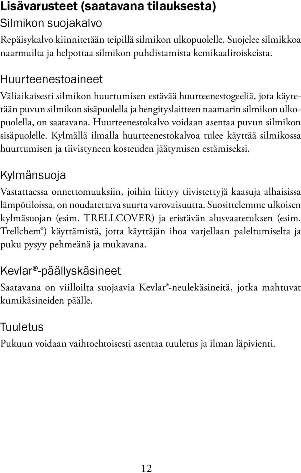 Huurteenestoaineet Väliaikaisesti silmikon huurtumisen estävää huurteenestogeeliä, jota käytetään puvun silmikon sisäpuolella ja hengityslaitteen naamarin silmikon ulkopuolella, on saatavana.