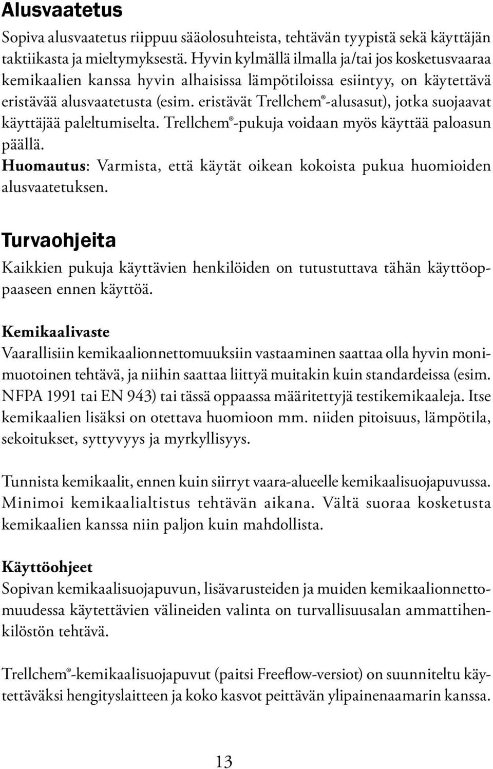 eristävät Trellchem -alusasut), jotka suojaavat käyttäjää paleltumiselta. Trellchem -pukuja voidaan myös käyttää paloasun päällä.