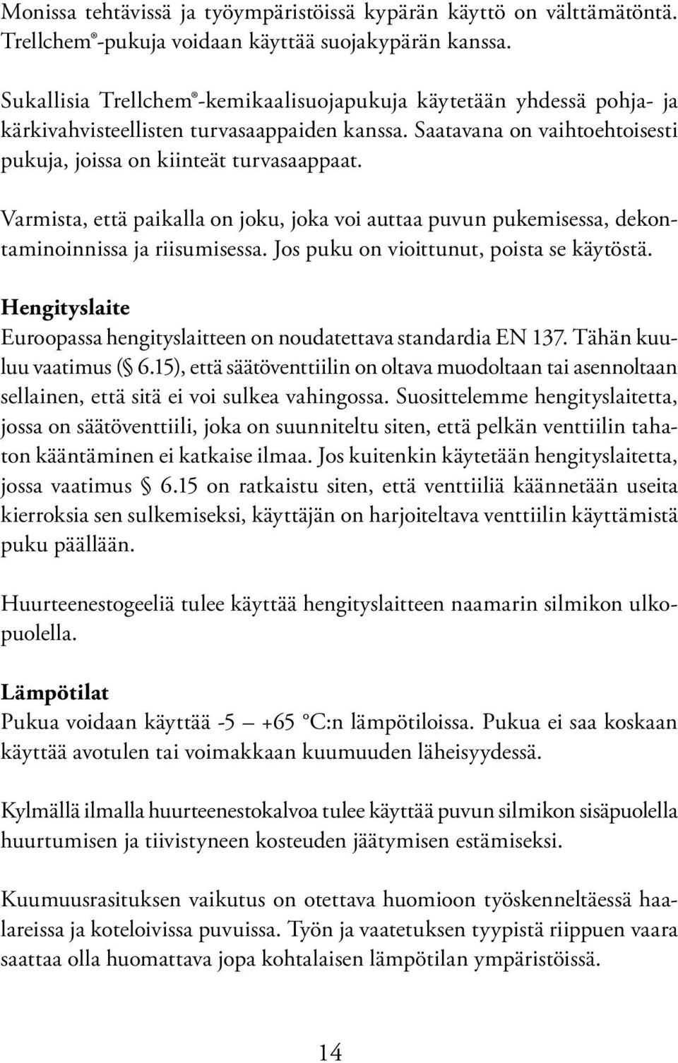 Varmista, että paikalla on joku, joka voi auttaa puvun pukemisessa, dekontaminoinnissa ja riisumisessa. Jos puku on vioittunut, poista se käytöstä.