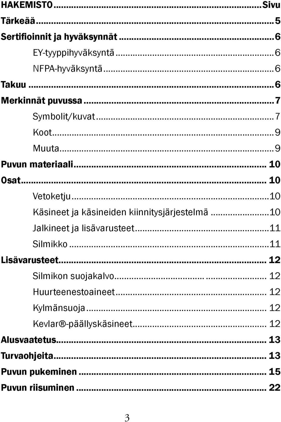 ..10 Käsineet ja käsineiden kiinnitysjärjestelmä...10 Jalkineet ja lisävarusteet...11 Silmikko...11 Lisävarusteet.