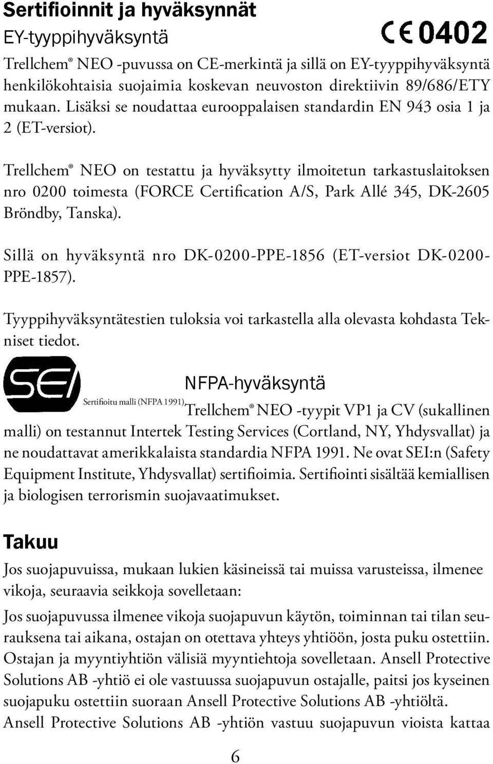 Trellchem NEO on testattu ja hyväksytty ilmoitetun tarkastuslaitoksen nro 0200 toimesta (FORCE Certification A/S, Park Allé 345, DK-2605 Bröndby, Tanska).