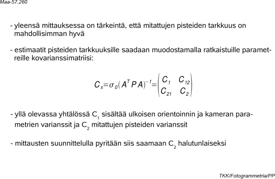 A = C 1 C 12 C 21 C 2 - yllä olevassa yhtälössä C1 sisältää ulkoisen orientoinnin ja kameran parametrien