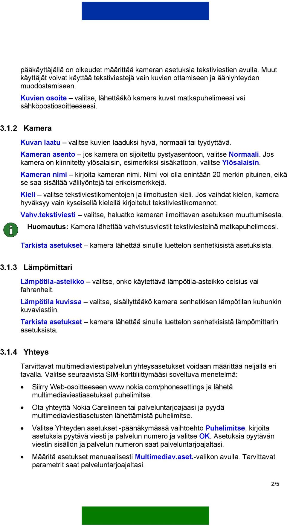 Kameran asento jos kamera on sijoitettu pystyasentoon, valitse Normaali. Jos kamera on kiinnitetty ylösalaisin, esimerkiksi sisäkattoon, valitse Ylösalaisin. Kameran nimi kirjoita kameran nimi.