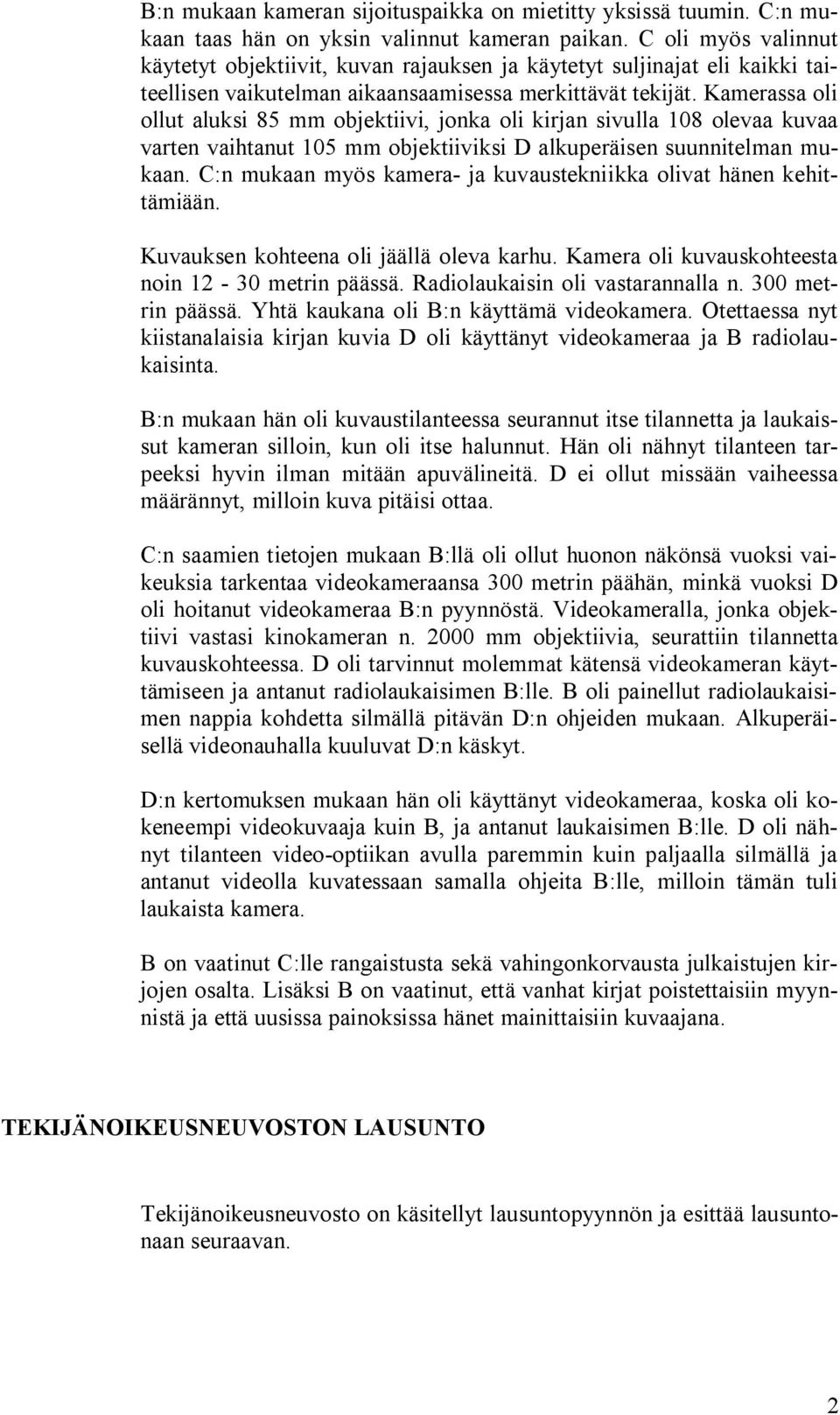 Kamerassa oli ollut aluksi 85 mm objektiivi, jonka oli kirjan sivulla 108 olevaa kuvaa varten vaihtanut 105 mm objektiiviksi D alkuperäisen suunnitelman mukaan.