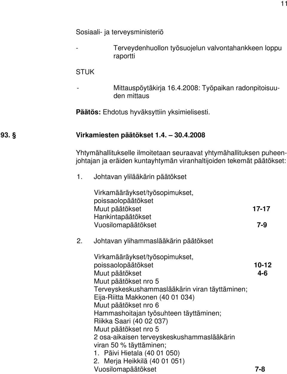 Johtavan ylilääkärin päätökset Virkamääräykset/työsopimukset, poissaolopäätökset Muut päätökset 17-17 Hankintapäätökset Vuosilomapäätökset 7-9 2.