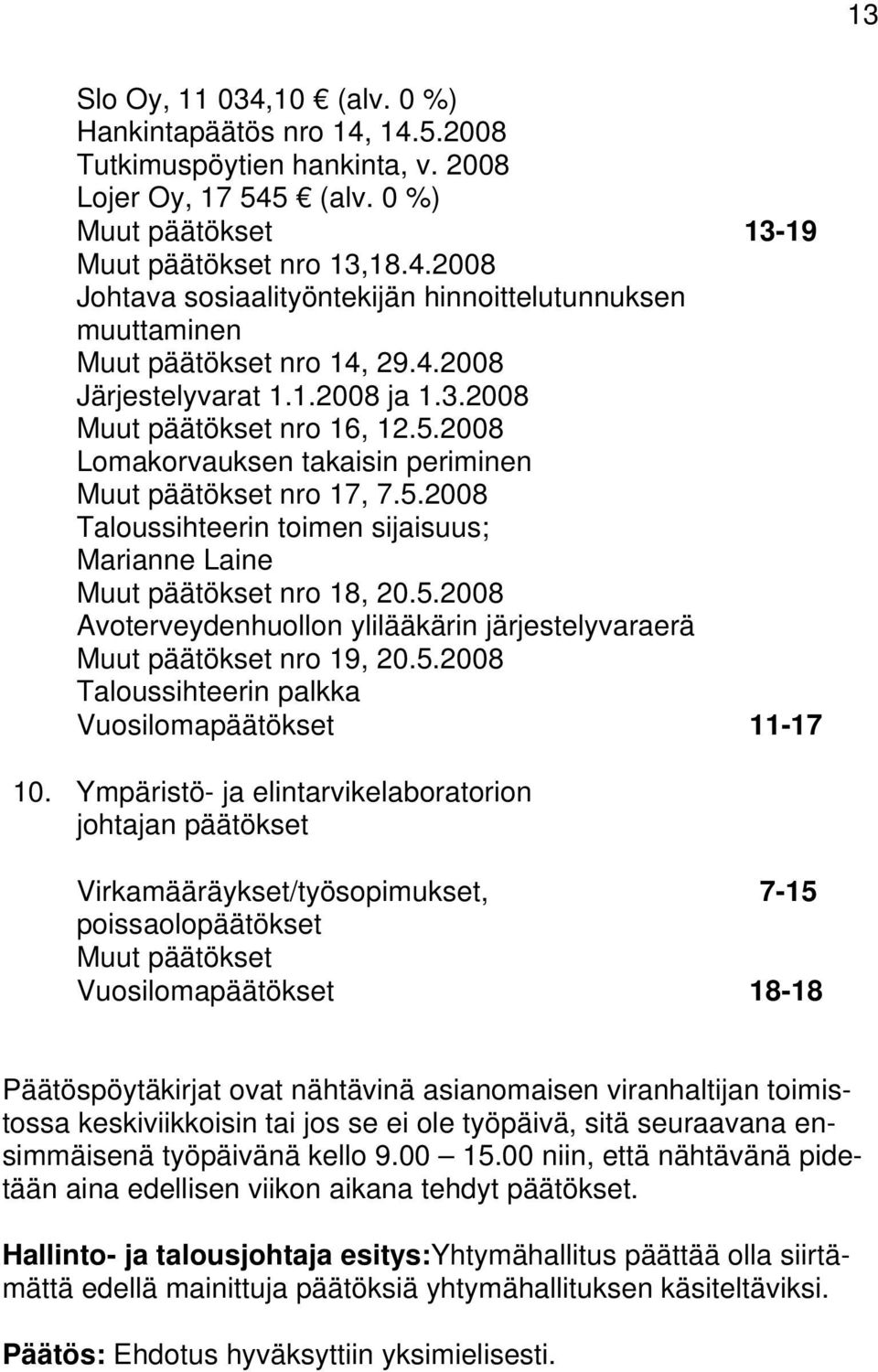 5.2008 Avoterveydenhuollon ylilääkärin järjestelyvaraerä Muut päätökset nro 19, 20.5.2008 Taloussihteerin palkka Vuosilomapäätökset 11-17 10.