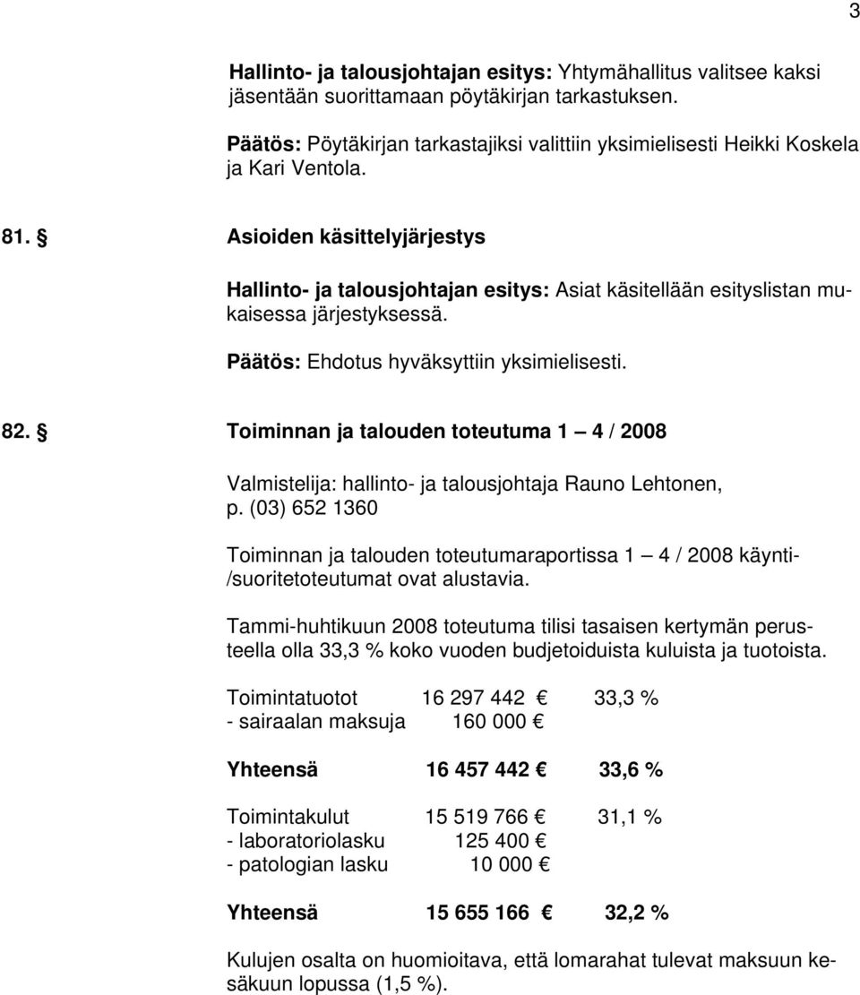 Asioiden käsittelyjärjestys Hallinto- ja talousjohtajan esitys: Asiat käsitellään esityslistan mukaisessa järjestyksessä. 82.