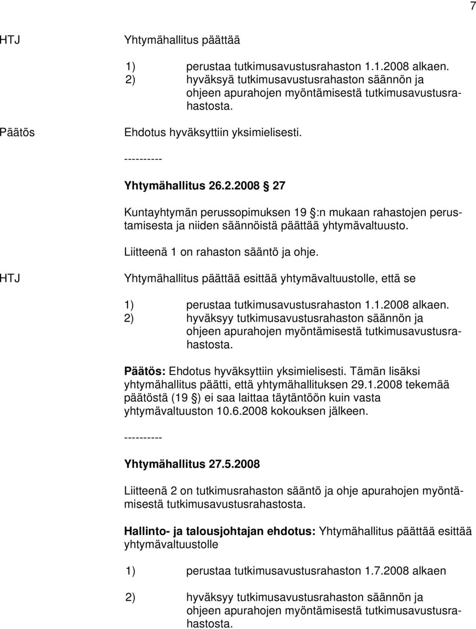 Liitteenä 1 on rahaston sääntö ja ohje. HTJ Yhtymähallitus päättää esittää yhtymävaltuustolle, että se 1) perustaa tutkimusavustusrahaston 1.1.2008 alkaen.