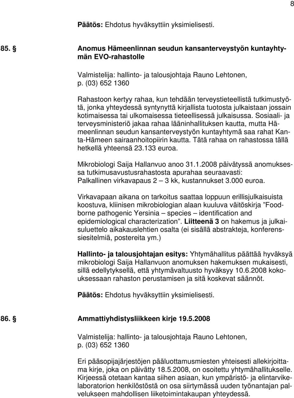 julkaisussa. Sosiaali- ja terveysministeriö jakaa rahaa lääninhallituksen kautta, mutta Hämeenlinnan seudun kansanterveystyön kuntayhtymä saa rahat Kanta-Hämeen sairaanhoitopiirin kautta.