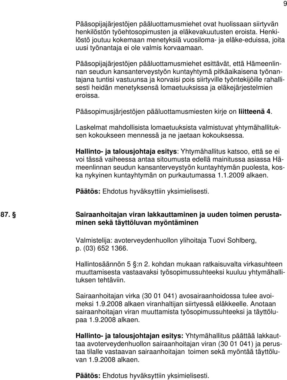 Pääsopijajärjestöjen pääluottamusmiehet esittävät, että Hämeenlinnan seudun kansanterveystyön kuntayhtymä pitkäaikaisena työnantajana tuntisi vastuunsa ja korvaisi pois siirtyville työntekijöille