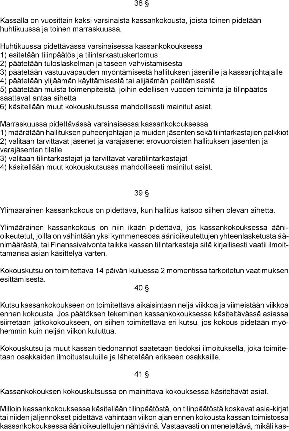 myöntämisestä hallituksen jäsenille ja kassanjohtajalle 4) päätetään ylijäämän käyttämisestä tai alijäämän peittämisestä 5) päätetään muista toimenpiteistä, joihin edellisen vuoden toiminta ja