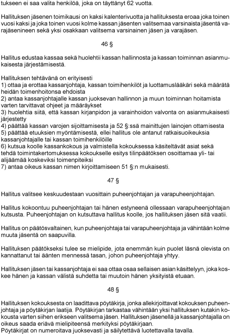 yksi osakkaan valitsema varsinainen jäsen ja varajäsen. 46 Hallitus edustaa kassaa sekä huolehtii kassan hallinnosta ja kassan toiminnan asianmukaisesta järjestämisestä.