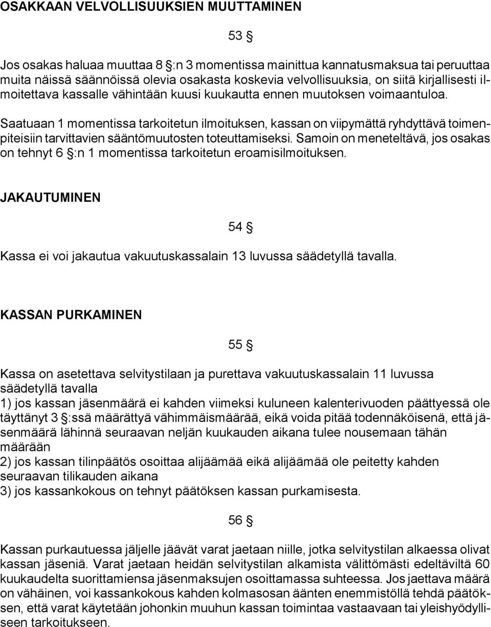 Saatuaan 1 momentissa tarkoitetun ilmoituksen, kassan on viipymättä ryhdyttävä toimenpiteisiin tarvittavien sääntömuutosten toteuttamiseksi.