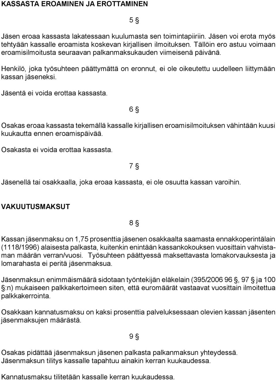 Jäsentä ei voida erottaa kassasta. 6 Osakas eroaa kassasta tekemällä kassalle kirjallisen eroamisilmoituksen vähintään kuusi kuukautta ennen eroamispäivää. Osakasta ei voida erottaa kassasta.