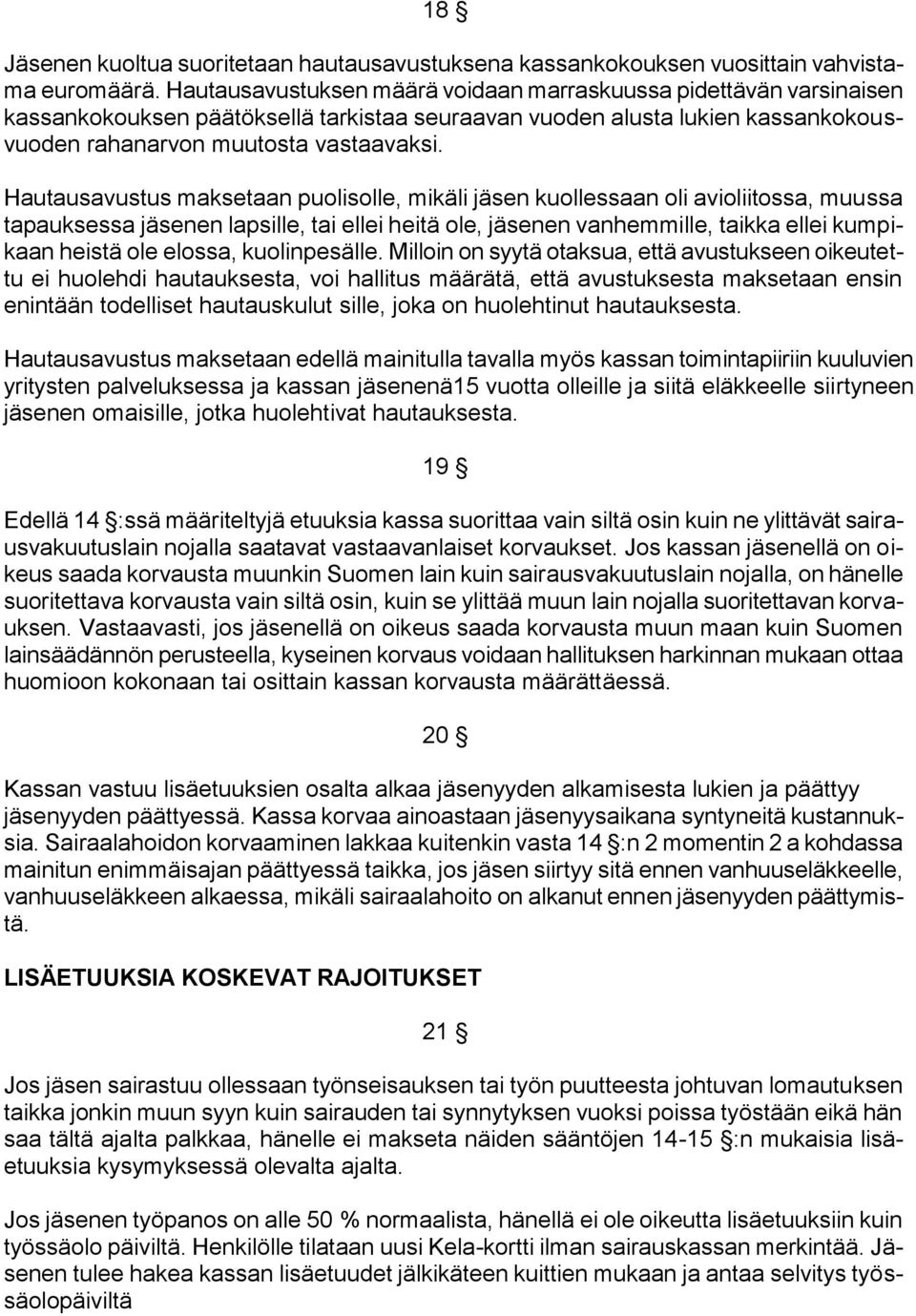 Hautausavustus maksetaan puolisolle, mikäli jäsen kuollessaan oli avioliitossa, muussa tapauksessa jäsenen lapsille, tai ellei heitä ole, jäsenen vanhemmille, taikka ellei kumpikaan heistä ole