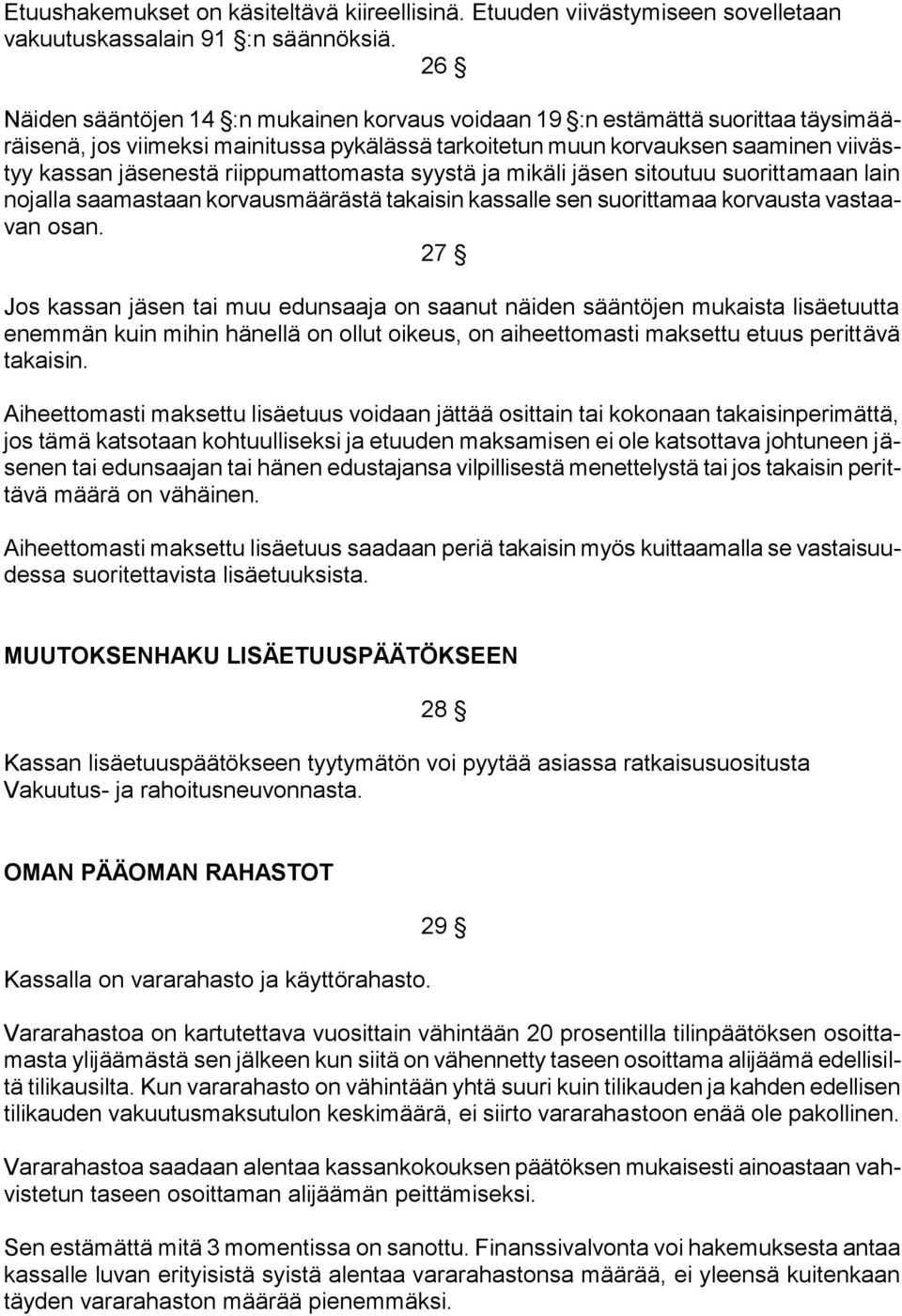 riippumattomasta syystä ja mikäli jäsen sitoutuu suorittamaan lain nojalla saamastaan korvausmäärästä takaisin kassalle sen suorittamaa korvausta vastaavan osan.