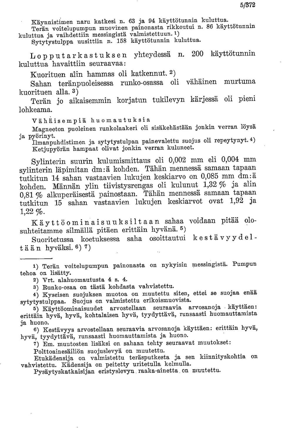 2) Sahan teränpuoleisessa runko-osassa oli vähäinen murtuma kuorituen alla. 3) Terän jo aikaisemmin korjatun tukilevyn kärjessä oli pieni lohkeama.