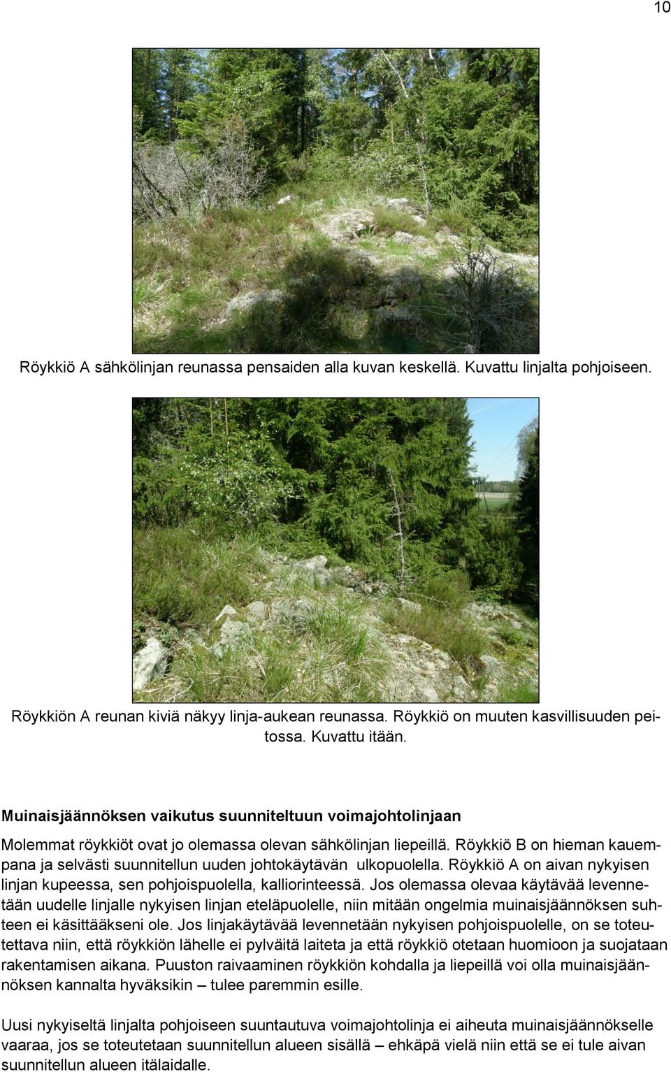 Röykkiö B on hieman kauempana ja selvästi suunnitellun uuden johtokäytävän ulkopuolella. Röykkiö A on aivan nykyisen linjan kupeessa, sen pohjoispuolella, kalliorinteessä.