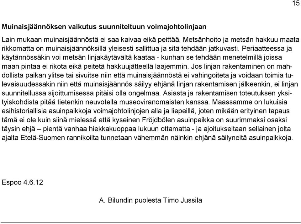 Periaatteessa ja käytännössäkin voi metsän linjakäytävältä kaataa - kunhan se tehdään menetelmillä joissa maan pintaa ei rikota eikä peitetä hakkuujätteellä laajemmin.