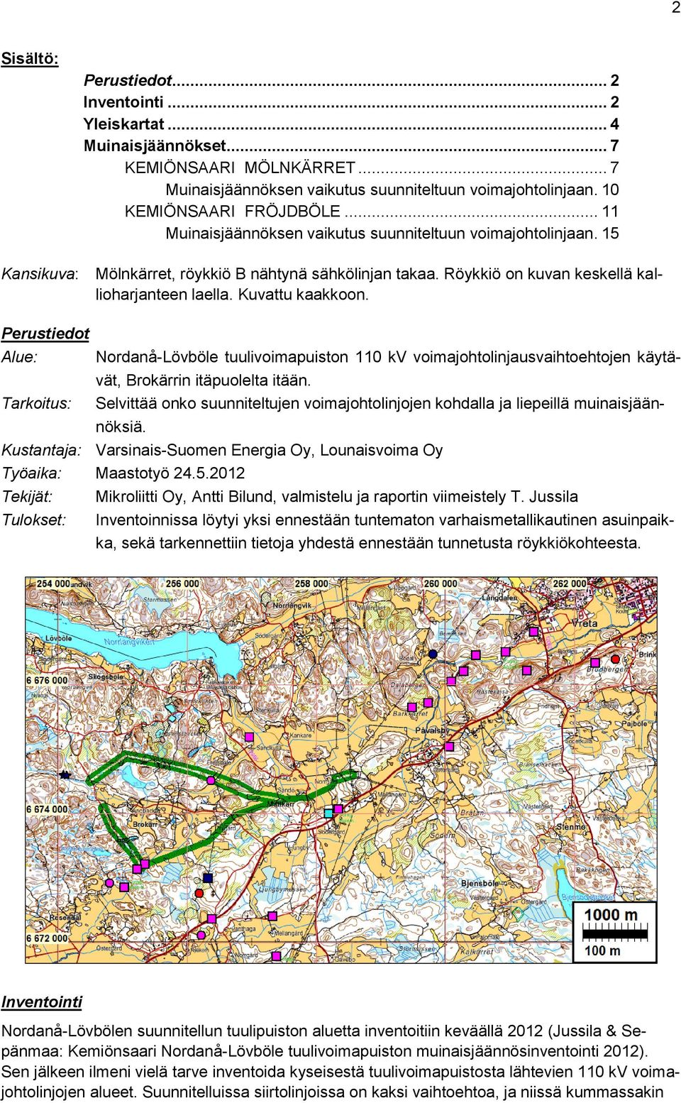 Kuvattu kaakkoon. Perustiedot Alue: Nordanå-Lövböle tuulivoimapuiston 110 kv voimajohtolinjausvaihtoehtojen käytävät, Brokärrin itäpuolelta itään.
