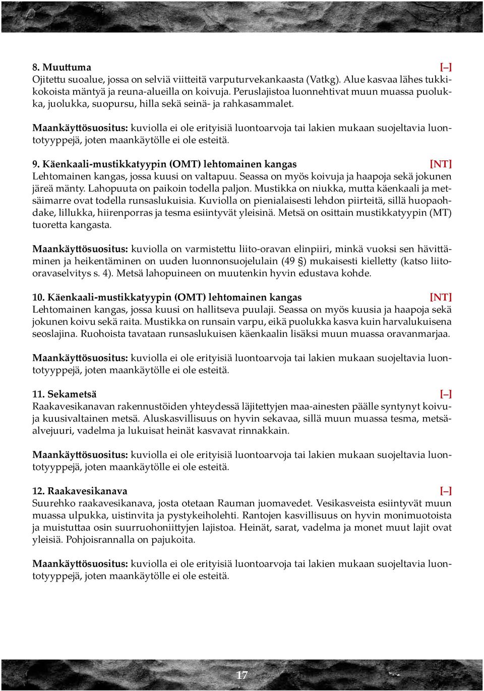 Käenkaali-mustikkatyypin (OMT) lehtomainen kangas [NT] Lehtomainen kangas, jossa kuusi on valtapuu. Seassa on myös koivuja ja haapoja sekä jokunen järeä mänty. Lahopuuta on paikoin todella paljon.