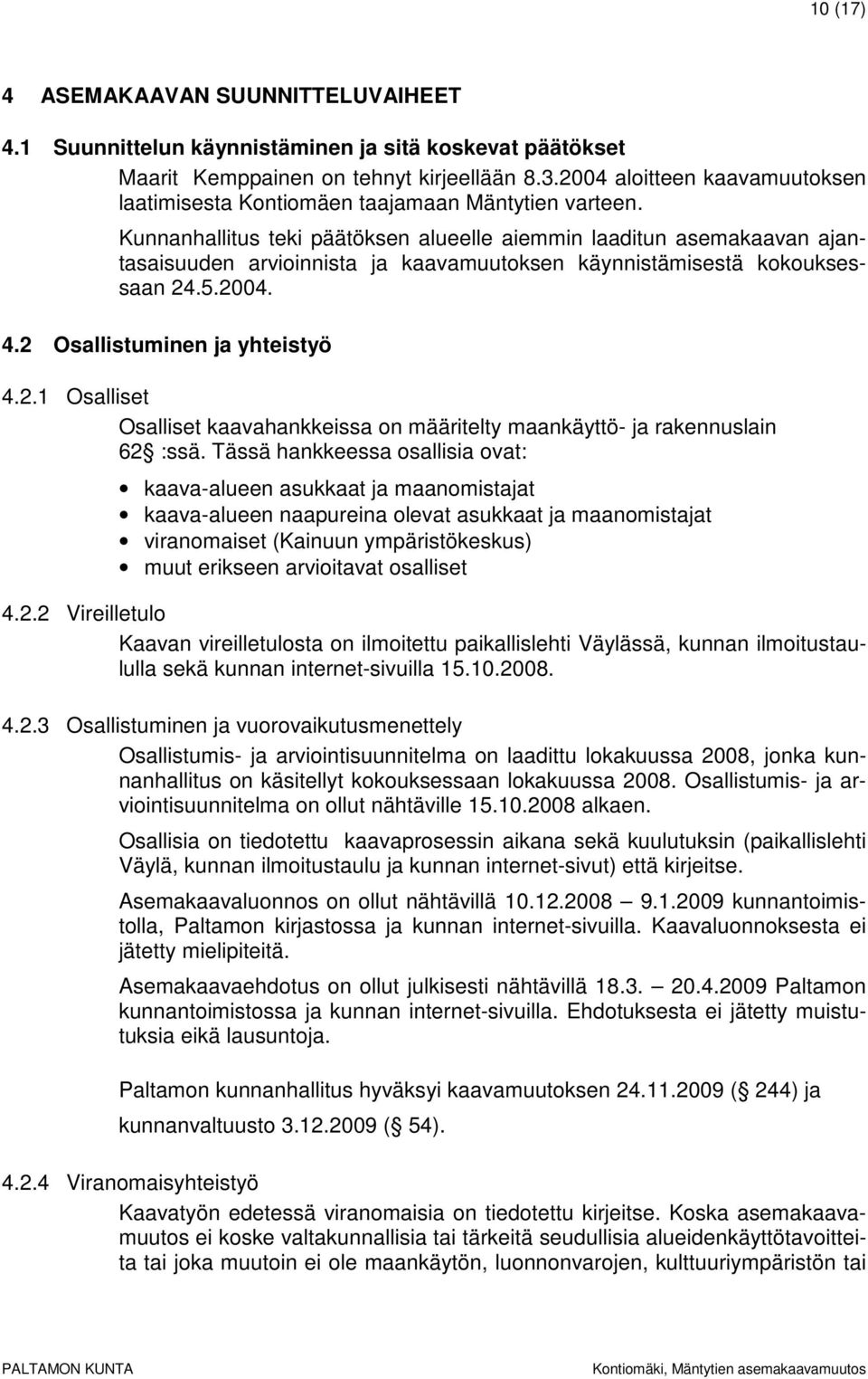 Kunnanhallitus teki päätöksen alueelle aiemmin laaditun asemakaavan ajantasaisuuden arvioinnista ja kaavamuutoksen käynnistämisestä kokouksessaan 24