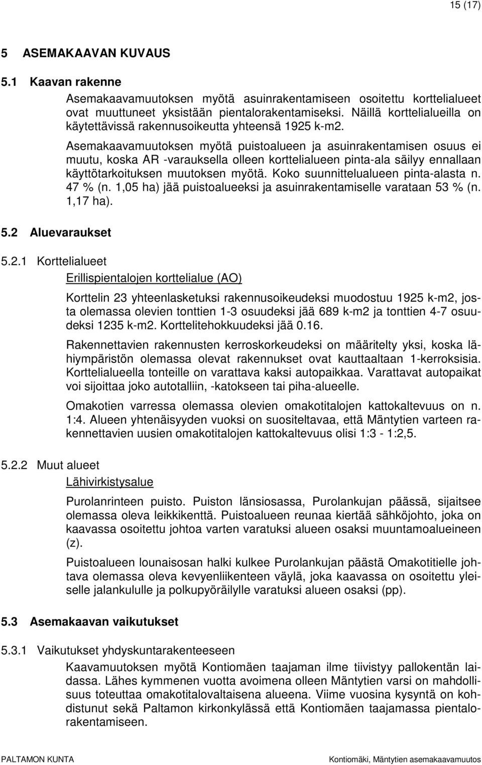 2 Aluevaraukset Asemakaavamuutoksen myötä puistoalueen ja asuinrakentamisen osuus ei muutu, koska AR -varauksella olleen korttelialueen pinta-ala säilyy ennallaan käyttötarkoituksen muutoksen myötä.